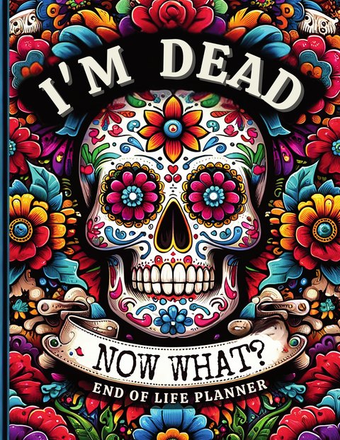 Cover of I'm Dead, Now What?: End of Life Planner